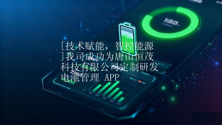 [技术赋能，智控能源]我司成功为唐山恒茂科技有限公司定制研发电池管理 APP