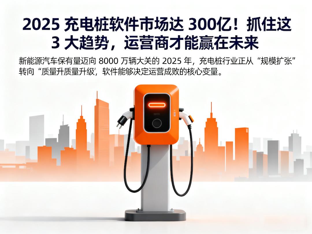 2025 充电桩软件市场达 300 亿！抓住这 3 大趋势，运营商才能赢在未来